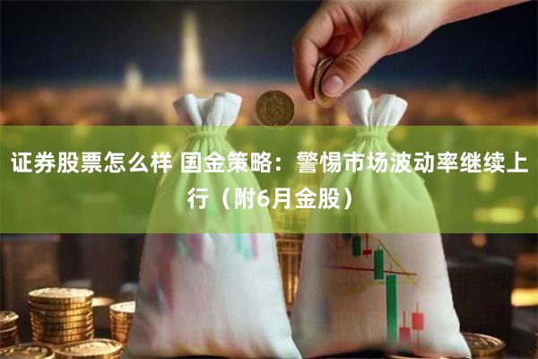 证券股票怎么样 国金策略：警惕市场波动率继续上行（附6月金股）